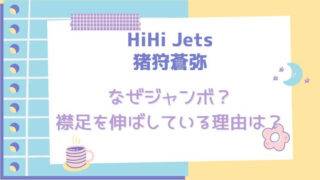 HiHi Jets猪狩蒼弥ジャンボ理由