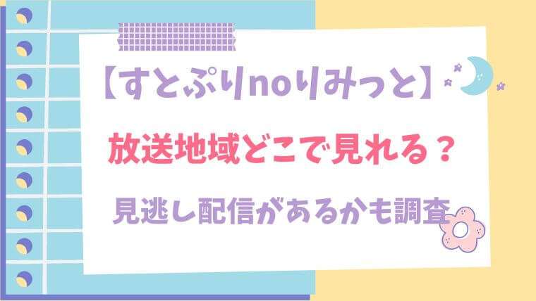 すとぷりnoりみっと 放送地域　どこで見れる 見逃し配信