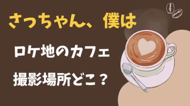 さっちゃん僕は　ロケ地　カフェ　どこ　撮影場所　聖地巡礼