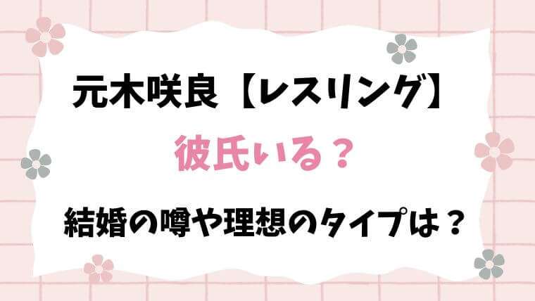 元木咲良　レスリング　彼氏　結婚　理想のタイプ