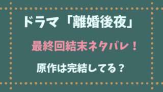 離婚後夜　原作　結末　最終回　ネタバレ　　ドラマ