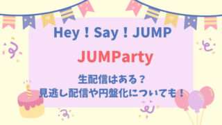 JUMParty　Hey！Say！JUMP　生配信　見逃し配信　アーカイブ　円盤