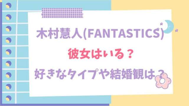 木村慧人　FANTASTIDS　彼女　好きなタイプ