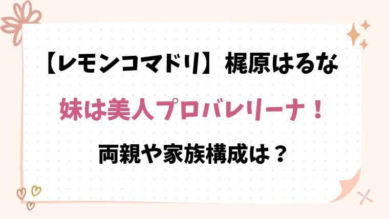 レモンコマドリ　梶原はるな　家族構成　父親　母親　両親　妹